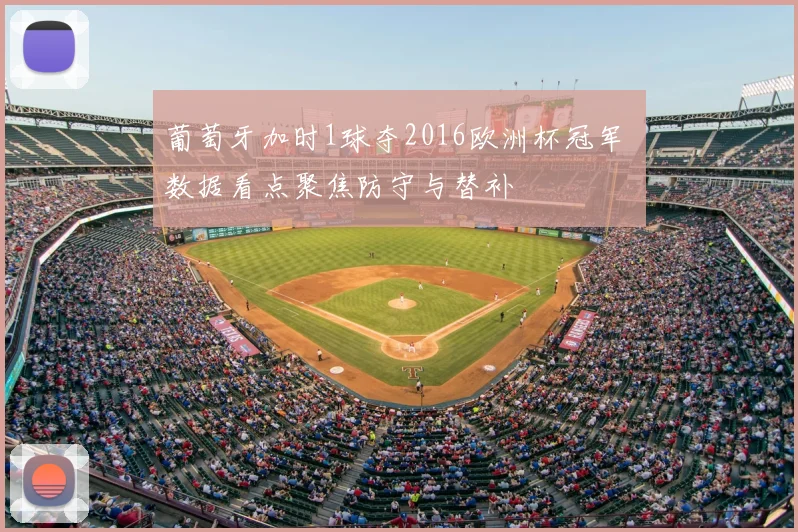 葡萄牙加时1球夺2016欧洲杯冠军 数据看点聚焦防守与替补