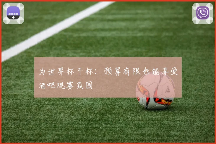 为世界杯干杯:预算有限也能享受酒吧观赛氛围