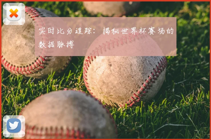 实时比分追踪：揭秘世界杯赛场的数据脉搏