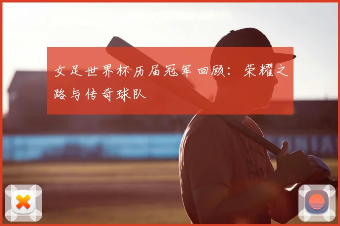 女足世界杯历届冠军回顾：荣耀之路与传奇球队